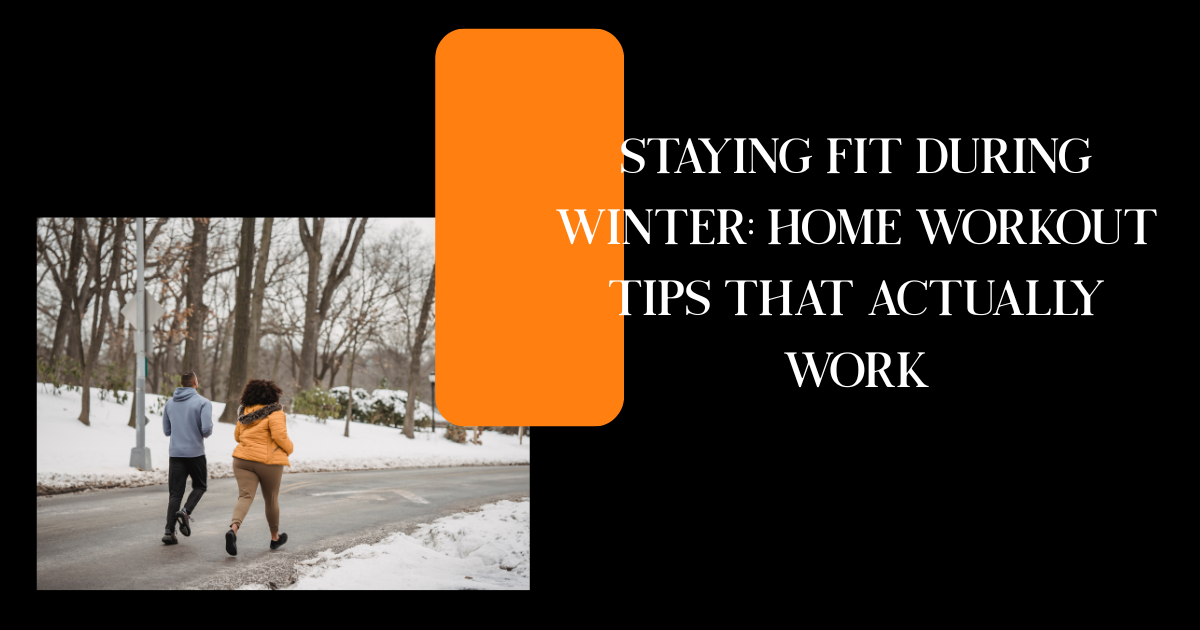 Staying Fit During Winter: Home Workout Tips That Actually Work