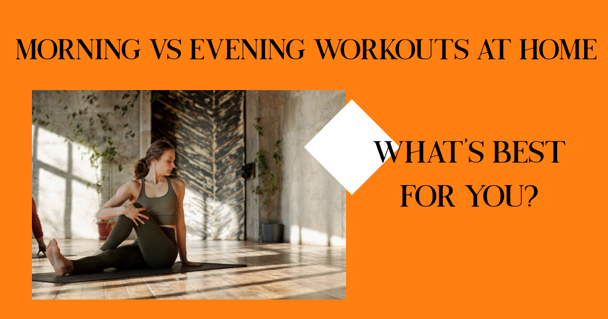 Morning vs Evening Workouts at Home: What’s Best for You?